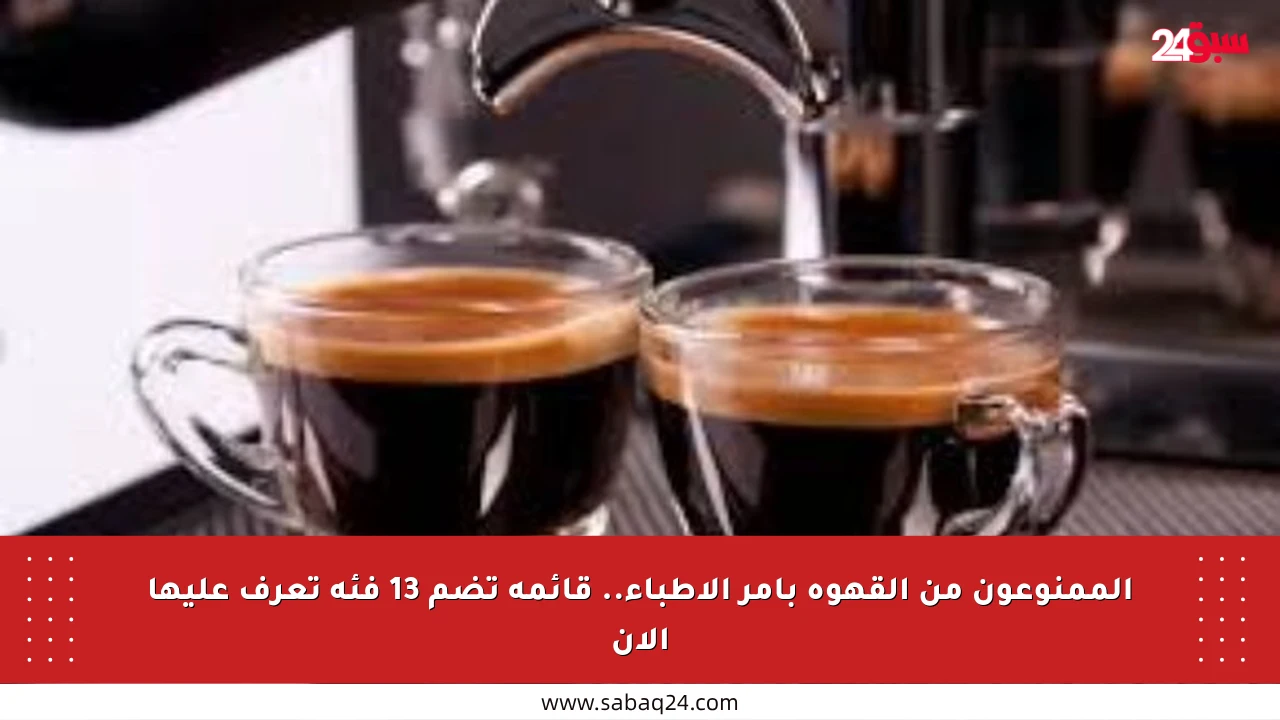 الممنوعون من القهوة بأمر الأطباء.. قائمة تضم 13 فئة تعرف عليها الآن